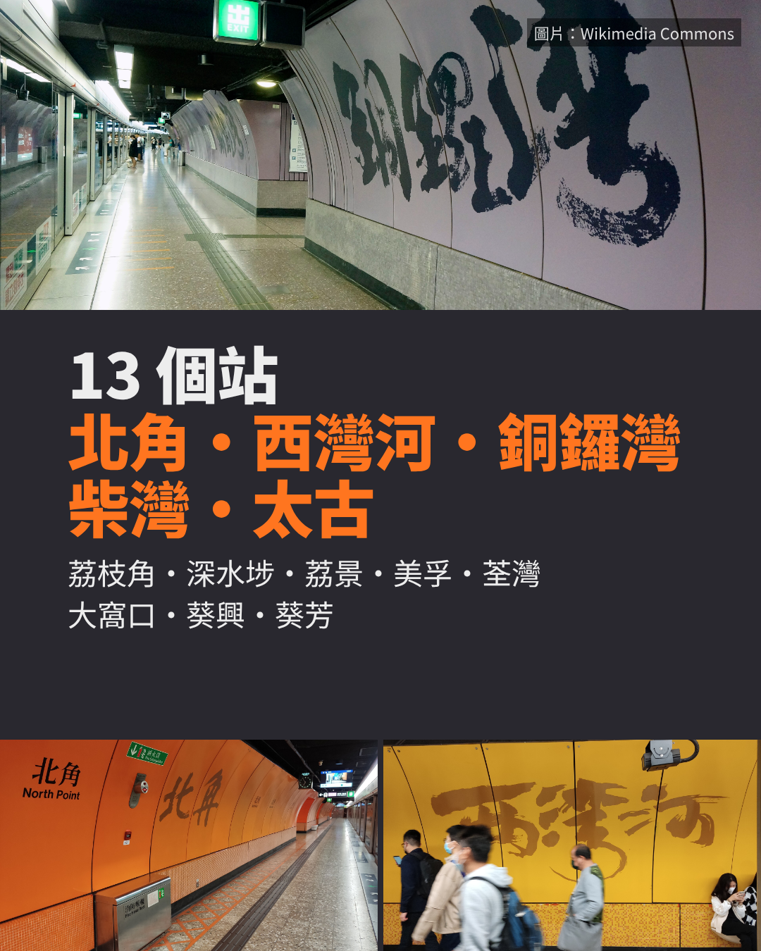 13 個港鐵站:北角、西灣河、銅鑼灣、柴灣、太古、荔枝角、深水埗、荔景、美孚、荃灣、大窩口、葵興、葵芳